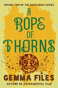 Title: A Rope of Thorns, Author: Gemma Files