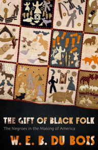 Title: The Gift of Black Folk: The Negroes in the Making of America, Author: W. E. B. Du Bois