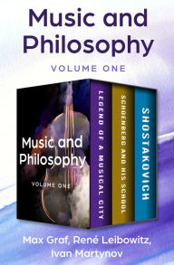 Title: Music and Philosophy Volume One: Legend of a Musical City, Schoenberg and His School, and Shostakovich, Author: Max Graf