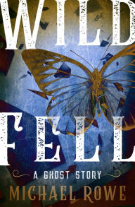 Title: Wild Fell: A Ghost Story, Author: Michael Rowe