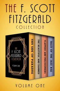 Title: The F. Scott Fitzgerald Collection Volume One: This Side of Paradise, The Beautiful and Damned, Flappers and Philosophers, and Tales of the Jazz Age, Author: F. Scott Fitzgerald