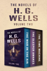 Title: The Novels of H. G. Wells Volume Two: The War in the Air, The Sleeper Awakes, and The Time Machine, Author: H. G. Wells