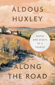 Title: Along the Road: Notes and Essays of a Tourist, Author: Aldous Huxley
