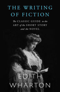Title: The Writing of Fiction: The Classic Guide to the Art of the Short Story and the Novel, Author: Edith Wharton