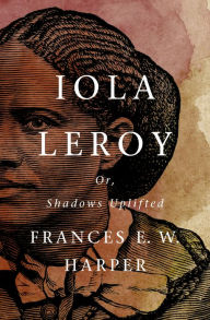 Title: Iola Leroy: Or, Shadows Uplifted, Author: Frances E. W. Harper