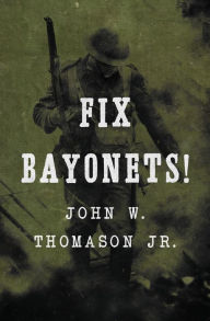 Title: Fix Bayonets!, Author: John W. Thomason Jr.