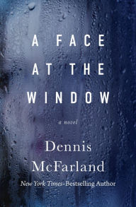 Title: A Face at the Window: A Novel, Author: Dennis McFarland