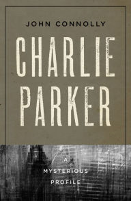 Title: Charlie Parker: A Mysterious Profile, Author: John Connolly