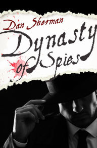 Title: Dynasty of Spies, Author: Dan Sherman