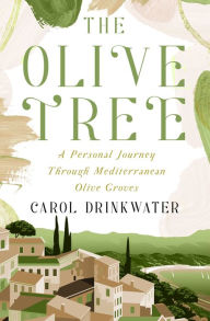 Title: The Olive Tree: A Personal Journey Through Mediterranean Olive Groves, Author: Carol Drinkwater