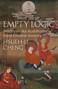 Title: Empty Logic: Madhyamika Buddhism from Chinese Sources, Author: Hsueh-li Cheng