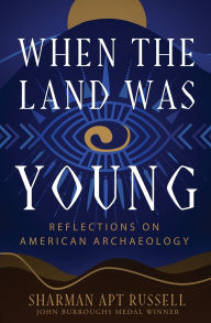 Title: When the Land Was Young: Reflections on American Archaeology, Author: Sharman Apt Russell