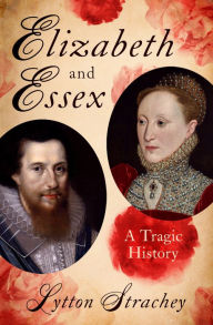 Title: Elizabeth and Essex: A Tragic History, Author: Lytton Strachey