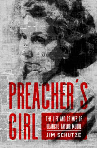 Title: Preacher's Girl: The Life and Crimes of Blanche Taylor Moore, Author: Jim Schutze