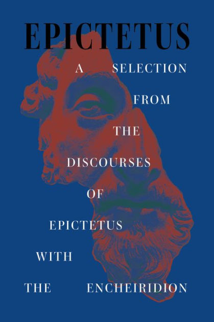 A Selection From The Discourses Of Epictetus With The Encheiridion By ...