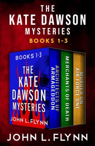 Title: The Kate Dawson Mysteries, Books 1-3: Architects of Armageddon, Merchants of Death, and Murder on Air Force One, Author: John L. Flynn