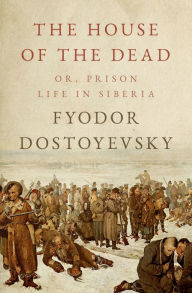 Title: The House of the Dead: Or, Prison Life in Siberia, Author: Fyodor Dostoyevsky