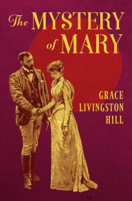 Title: The Mystery of Mary, Author: Grace Livingston Hill