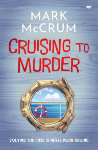 Title: Cruising to Murder: A smart, witty and engaging cozy crime novel, Author: Mark McCrum