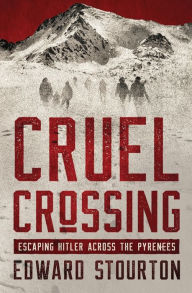 Title: Cruel Crossing: Escaping Hitler Across the Pyrenees, Author: Edward Stourton