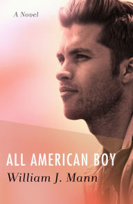 Title: All American Boy: A Novel, Author: William J. Mann
