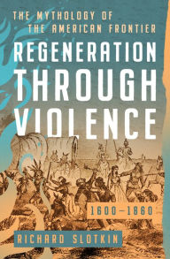 Title: Regeneration Through Violence: The Mythology of the American Frontier, 1600-1860, Author: Richard Slotkin