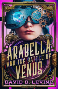 Title: Arabella and the Battle of Venus, Author: David D. Levine