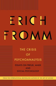 Title: The Crisis of Psychoanalysis: Essays on Freud, Marx and Social Psychology, Author: Erich Fromm