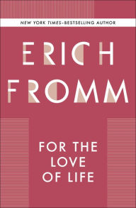 Title: For the Love of Life, Author: Erich Fromm