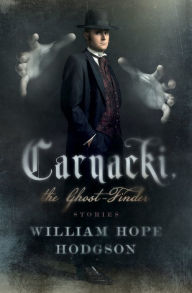Title: Carnacki, the Ghost Finder: Stories, Author: William Hope Hodgson