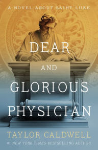 Title: Dear and Glorious Physician: A Novel About Saint Luke, Author: Taylor Caldwell
