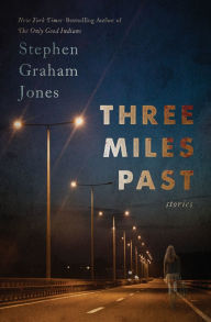 Title: Three Miles Past: Stories, Author: Stephen Graham Jones