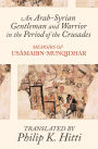 An Arab-Syrian Gentleman and Warrior in the Period of the Crusades: Memoirs of Usamah ibn-Munqidh