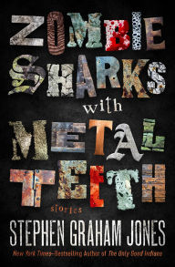 Title: Zombie Sharks with Metal Teeth: Stories, Author: Stephen Graham Jones