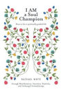 I AM a Soul Champion: How to Live a Spiritually Guided Life through Manifestation, Intuition, Positivity, and Archangel Aromatherapy
