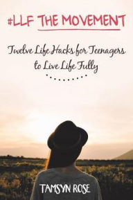 Title: #LLF The Movement: Twelve Life Hacks for Teenagers to Live Life Fully, Author: Tamsyn Rose