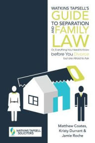 Title: Watkins Tapsell's Guide to Separation and Family Law: or, Everything You Need to Know before You Divorce but are Afraid to Ask, Author: Matthew Coates
