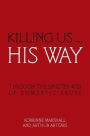 Killing Us ... His Way: Through the Sinister Web of Domestic Abuse