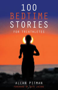 Title: 100 Bedtime Stories for Triathletes, Author: Allan Pitman