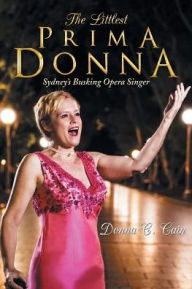 Title: The Littlest Prima Donna: Sydney's Busking Opera Singer, Author: Donna C. Cain