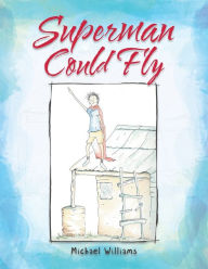 Title: Superman Could Fly, Author: Michael Williams