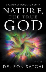 Title: Nature, the True God: Updated Evidence for Unity, Author: Dr. Pon Satchi