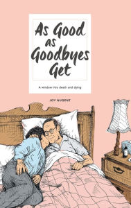 Title: As Good as Goodbyes Get: A Window into Death and Dying, Author: Joy Nugent