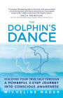 The Dolphin's Dance: Discover your true self through a powerful 5 step journey into conscious awareness