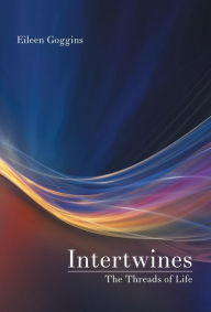 Title: Intertwines: The Threads of Life, Author: Eileen Goggins