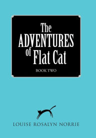 Title: The ADVENTURES of Flat Cat: Book Two, Author: Louise Rosalyn Norrie