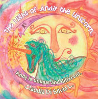 Title: The Light of Andy the Unicorn.: Andy Is Unique and Different., Author: Claudia Di Silvio L.