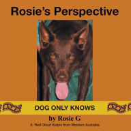 Title: Rosie's Perspective: Dog Only Knows, Author: Rosie G