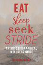 Eat, Sleep, Seek, Stride: An autobiographical Wellness Guide