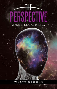 Title: The Perspective: A Shift to Life's Realizations, Author: Wyatt Brooks